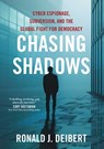 Chasing Shadows: Cyber Espionage, Subversion, and the Global Fight for Democracy - Ronald J. Deibert - 9781668014059