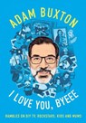 I Love You, Byeee - Adam Buxton - 9780008467012