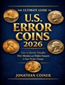 The Ultimate Guide to U.S. Error Coins 2026: How to Identify Valuable Mint Mistakes and Hidden Treasures in Your Pocket Change - Jonathan Coiner - 9798251913521