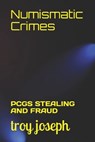 Numismatic Crimes: Pcgs Stealing and Fraud - Troy Joseph - 9798714096334