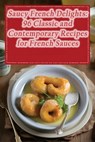 Saucy French Delights: 96 Classic and Contemporary Recipes for French Sauces - The Divine Dishes Hata - 9798858337317