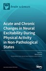 Acute and Chronic Changes in Neural Excitability During Physical Activity in Non-Pathological States - Kevin Power - 9783039287963