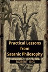 Practical Lessons from Satanic Philosophy: 13 Key Points of Applied Satanic Philosophy - Robert Ing - 9798246852682