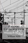 Railway Construction - William Hemmingway Mills - 9781523213580