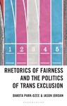 Rhetorics of Fairness and the Politics of Trans Exclusion - Dakota Park-Ozee ; Jason Jordan - 9781666981056