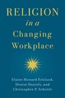 Religion in a Changing Workplace - Elaine Howard (Herbert S. Autrey Chair in Social Sciences and Professor of Sociology Ecklund ; Denise (Hudson T. Harrison Endowed Chair of Entrepreneurship Daniels ; Christopher P. (Associate Professor of Sociology Scheitle - 9780197675014