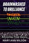 Brainwashed To Brilliance - Mary Ann Wilson - 9798985458404