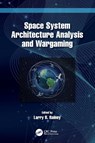 Space System Architecture Analysis and Wargaming - Larry B. (Integrity Systems and Solutions of Colorado LLC Rainey - 9781032343808