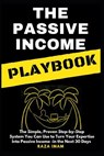 The Passive Income Playbook: The Passive Income Playbook: The Simple, Proven, Step-By-Step System You Can Use to Turn Your Expertise Into Passive I - Raza Imam - 9781090580771
