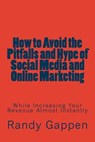 How to Avoid the Pitfalls and Hype of Social Media and Online Marketing: While Increasing Your Revenue Almost Instantly - Randy Gappen - 9781482365016