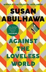 Against the Loveless World - susan abulhawa - 9781526618818