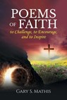 Poems of Faith to Challenge, to Encourage, and to Inspire - Gary Mathis - 9781662927065