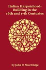 Italian Harpsichord-Building in the 16th and 17th Centuries - Fully Illustrated - John D Shortridge - 9781781390009