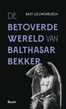 De betoverde wereld van Balthasar Bekker - Bart Leeuwenburgh - 9789024446766