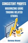 Consistent Profits: Maximizing Gains Trading Related Stocks - Harmony Weaver - 9798326107701