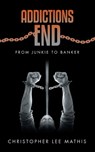 Addictions End - Christopher Lee Mathis - 9798385070817