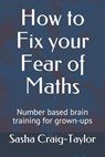 How to Fix Your Fear of Maths: Number-based brain training for grown-ups - Mike Craig - 9798572739800