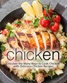 Chicken: Discover the Many Ways to Cook Chicken with Delicious Chicken Recipes (2nd Edition) - Booksumo Press - 9798611845059