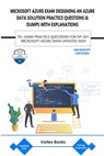 Microsoft Azure Exam Dp-201: Designing an Azure Data Solution Practice Questions & Dumps with Explanations: 70+ Exam Practice Questions for Dp-201: - Vortex Books - 9798636850984