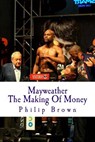 Mayweather The Making Of Money: Sensational Story Of Floyd Mayweather - Philip Brown - 9781499284652