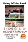 Living Off the Land - A Beginner's Guide to Being Self-sufficient - John Davidson - 9781505801606