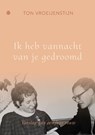 Ik heb vannacht van je gedroomd - Ton Vroeijenstijn - 9789465440033
