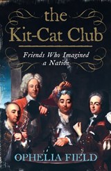 The Kit-Cat Club: Friends Who Imagined a Nation - Ophelia Field - 9780007287307