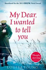 My Dear I Wanted to Tell You - Louisa Young - 9780007361458
