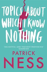 Topics About Which I Know Nothing - Patrick Ness - 9780007395668