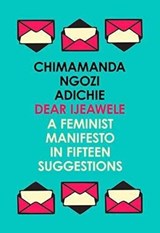 Dear Ijeawele, or a Feminist Manifesto in Fifteen Suggestions - Chimamanda Ngozi Adichie - 9780008275709