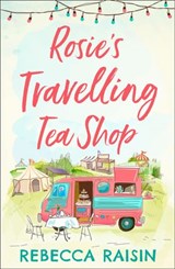 Rosie’s Travelling Tea Shop: An absolutely perfect laugh out loud romantic comedy, one of the funniest best sellers of 2019 - Rebecca Raisin - 9780008282165