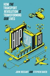 Hop, Skip, Go: How the Transport Revolution Is Transforming Our Lives - John Rossant ; Stephen Baker - 9780008309497