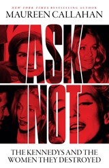 Ask Not: The Kennedys and the Women They Destroyed - Maureen Callahan - 9780008473259