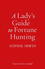 A Lady’s Guide to Fortune-Hunting - Sophie Irwin - 9780008519544
