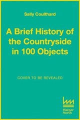 A Brief History of the Countryside in 100 Objects - Sally Coulthard - 9780008559434
