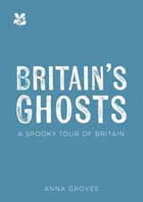 Britain’s Ghosts - Anna Groves ; National Trust Books - 9780008694791