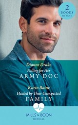 Falling For Her Army Doc / Healed By Their Unexpected Family: Falling for Her Army Doc / Healed by Their Unexpected Family (Mills & Boon Medical) - Dianne Drake ; Karin Baine - 9780008902209