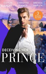 Deceiving Her Prince: The Prince's Nine-Month Scandal (Scandalous Royal Brides) / How to Marry a Princess / The Prince's Cowgirl Bride - Caitlin Crews ; Christine Rimmer ; Brenda Harlen - 9780008907273