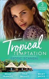Tropical Temptation: Exotic Scandal: The Scandal Behind the Wedding / Her Hard to Resist Husband / Tempted by Her Hot-Shot Doc - Bella Frances ; Tina Beckett ; Becky Wicks - 9780008908621