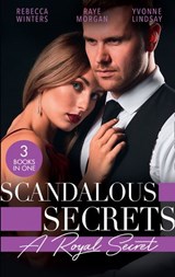 Scandalous Secrets: A Royal Secret - Rebecca Winters ; Raye Morgan ; Yvonne Lindsay - 9780008916558