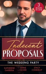 Indecent Proposals: The Wedding Party: Her One Night Proposal (One Night) / The Morning After The Wedding Before / The Best Man Takes a Bride - Katherine Garbera ; Anne Oliver ; Stacy Connelly - 9780008926304