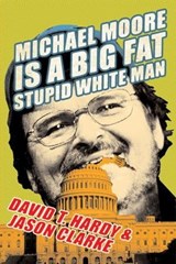 Michael Moore Is a Big Fat Stupid White Man - David T. Hardy ; Jason Clarke - 9780061747731