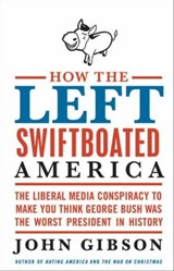 How the Left Swiftboated America - John Gibson - 9780061959547
