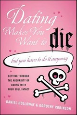 Dating Makes You Want to Die - Daniel Holloway ; Dorothy Robinson - 9780061982620