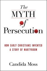 The Myth of Persecution - Candida Moss - 9780062104540