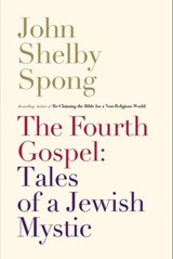 The Fourth Gospel: Tales of a Jewish Mystic - John Shelby Spong - 9780062198167