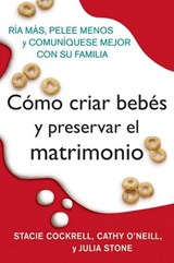 Como criar bebes y preservar el matrimonio - Stacie Cockrell ; Cathy O'Neill ; Julia Stone ; Rosario Camacho-Koppel - 9780062226402