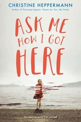 Ask Me How I Got Here - Christine Heppermann - 9780062387974