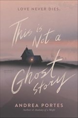 This Is Not a Ghost Story - Andrea Portes - 9780062422460