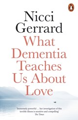 What Dementia Teaches Us About Love - Nicci Gerrard - 9780141986432
